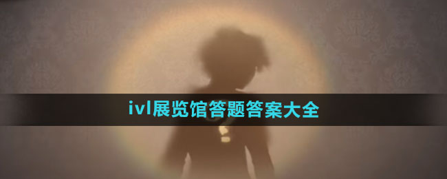 《第五人格》2024ivl展览馆答题答案大全