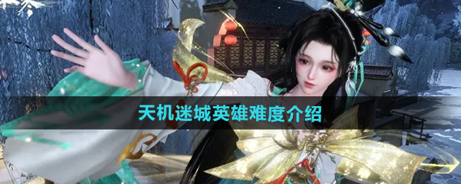 《逆水寒手游》天机迷城英雄难度介绍